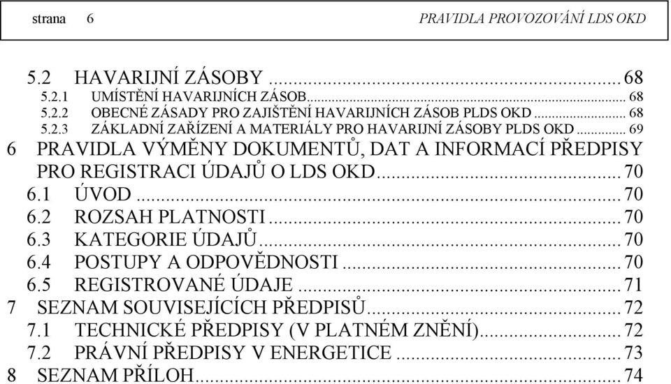 .. 69 6 PRAVIDLA VÝMĚNY DOKUMENTŮ, DAT A INFORMACÍ PŘEDPISY PRO REGISTRACI ÚDAJŮ O LDS OKD... 70 6.1 ÚVOD... 70 6.2 ROZSAH PLATNOSTI... 70 6.3 KATEGORIE ÚDAJŮ.