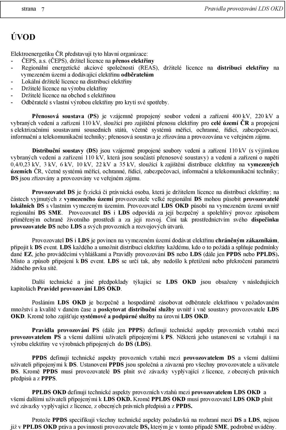 (ČEPS), držitel licence na přenos elektřiny - Regionální energetické akciové společnosti (REAS), držitelé licence na distribuci elektřiny na vymezeném území a dodávající elektřinu odběratelům -