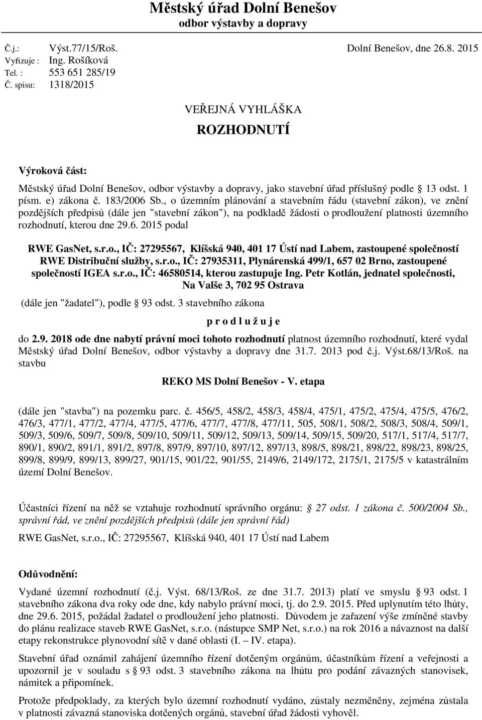 , o územním plánování a stavebním řádu (stavební zákon), ve znění pozdějších předpisů (dále jen "stavební zákon"), na podkladě žádosti o prodloužení platnosti územního rozhodnutí, kterou dne 29.6.