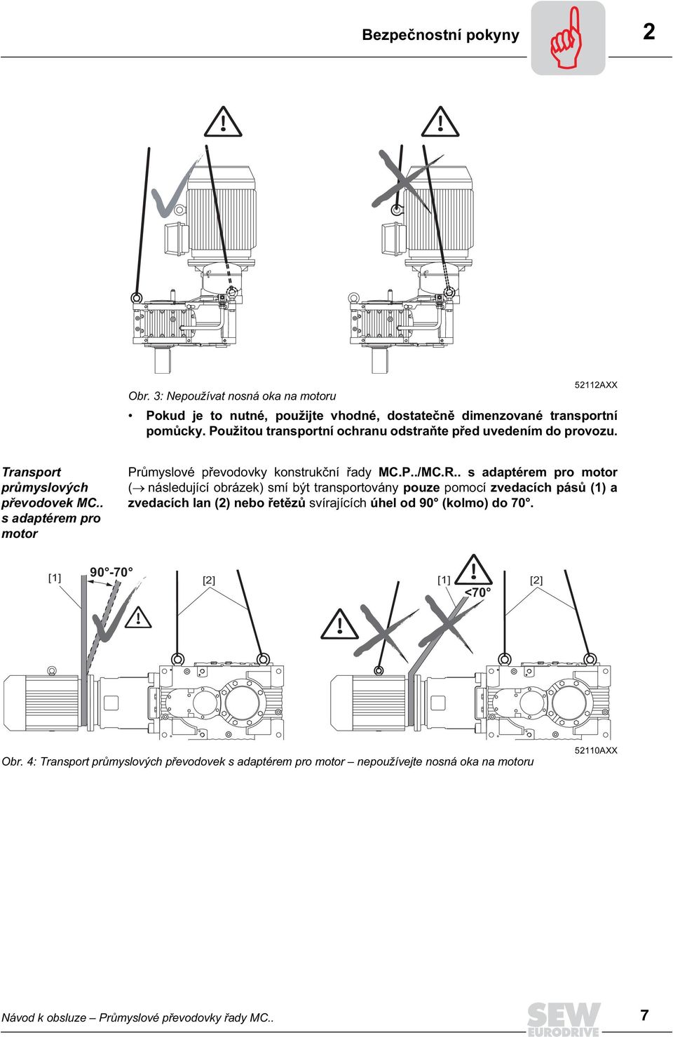 R.. s adaptérem pro motor ( následující obrázek) smí být transportovány pouze pomocí zvedacích pásů (1) a zvedacích lan (2) nebo řetězů svírajících úhel od 90 (kolmo) do