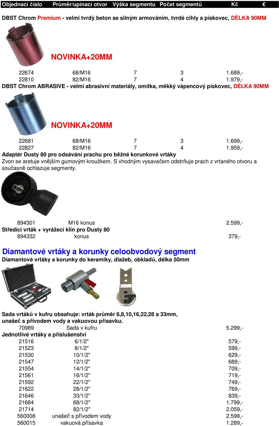 959,- Adaptér Dusty 80 pro odsávání prachu pro běžné korunkové vrtáky Zvon se aretuje vnějším gumovým kroužkem. S vhodným vysavačem odstrňuje prach z vrtaného otvoru a současně ochlazuje segmenty.