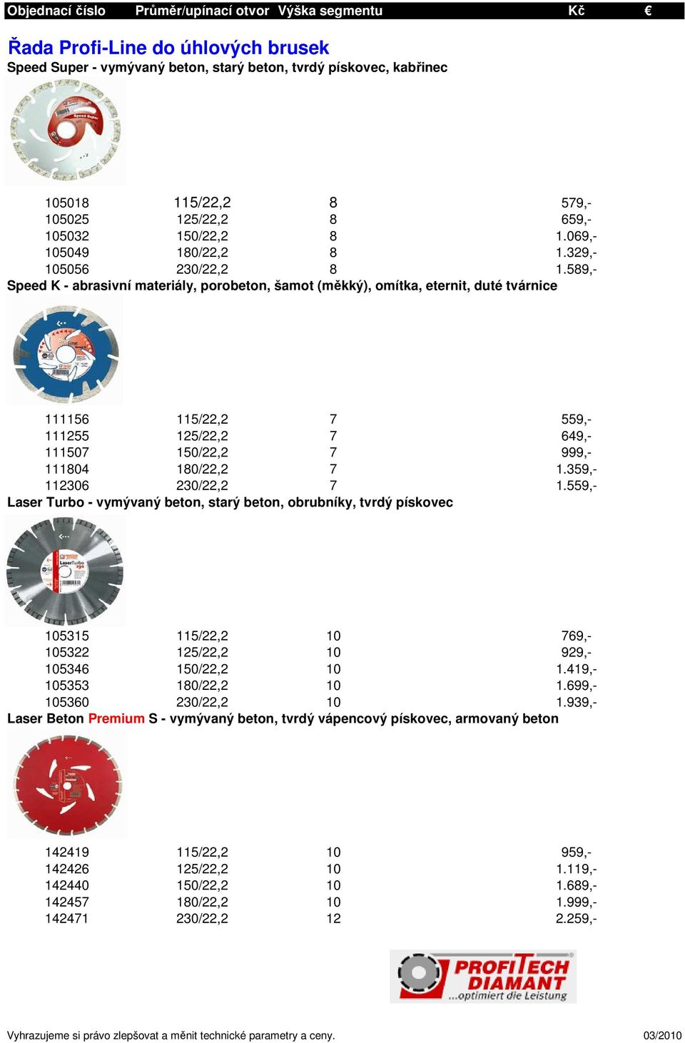 589,- Speed K - abrasivní materiály, porobeton, šamot (měkký), omítka, eternit, duté tvárnice 111156 115/22,2 7 559,- 111255 125/22,2 7 649,- 111507 150/22,2 7 999,- 111804 180/22,2 7 1.
