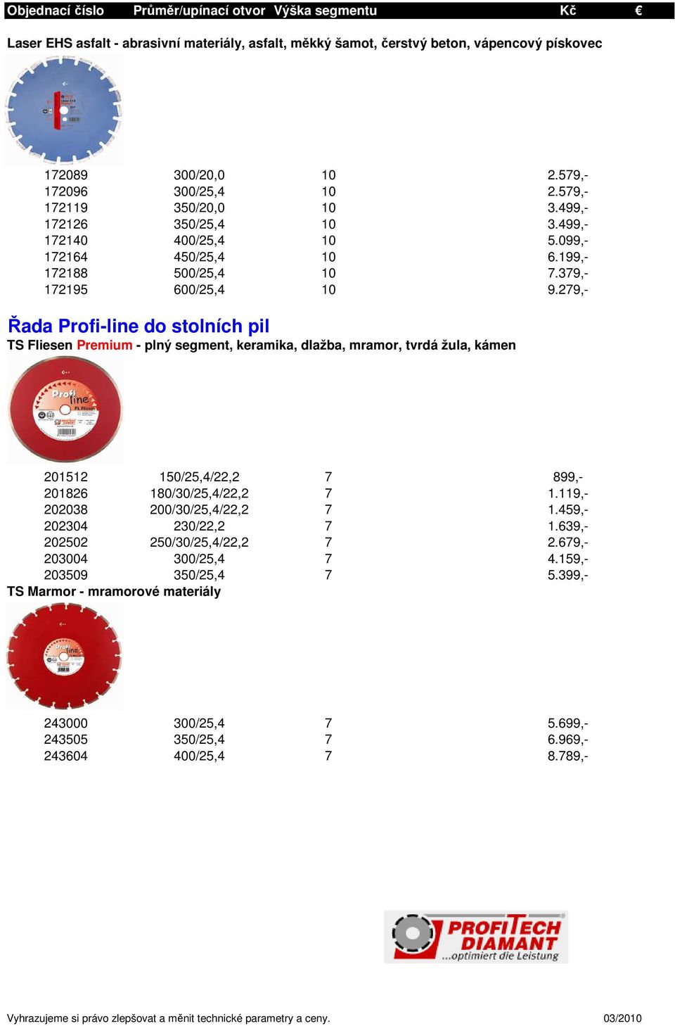 279,- Řada Profi-line do stolních pil TS Fliesen Premium - plný segment, keramika, dlažba, mramor, tvrdá žula, kámen 201512 150/25,4/22,2 7 899,- 201826 180/30/25,4/22,2 7 1.