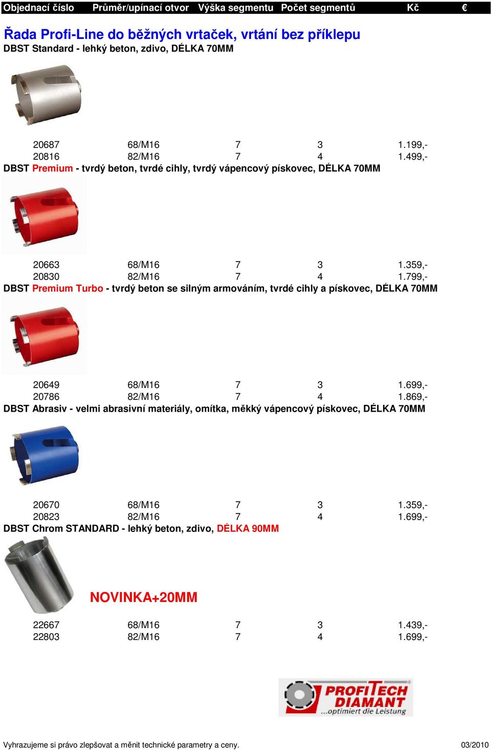 799,- DBST Premium Turbo - tvrdý beton se silným armováním, tvrdé cihly a pískovec, DÉLKA 70MM 20649 68/M16 7 3 1.699,- 20786 82/M16 7 4 1.