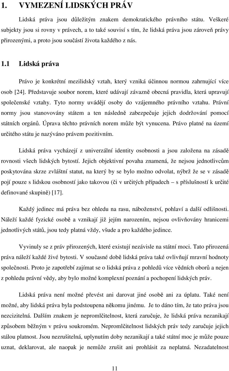 1 Lidská práva Právo je konkrétní mezilidský vztah, který vzniká účinnou normou zahrnující více osob [24].