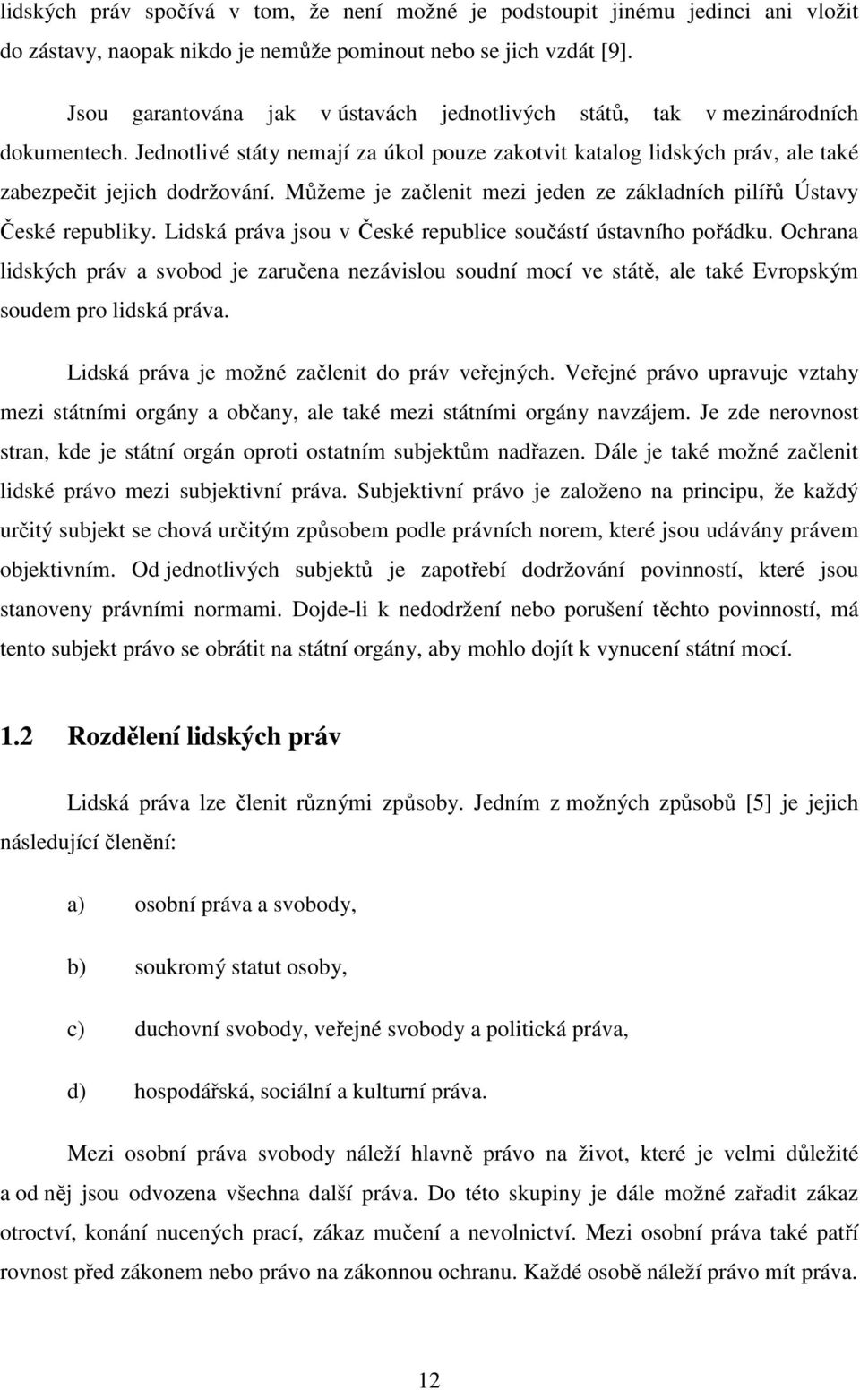 Můžeme je začlenit mezi jeden ze základních pilířů Ústavy České republiky. Lidská práva jsou v České republice součástí ústavního pořádku.