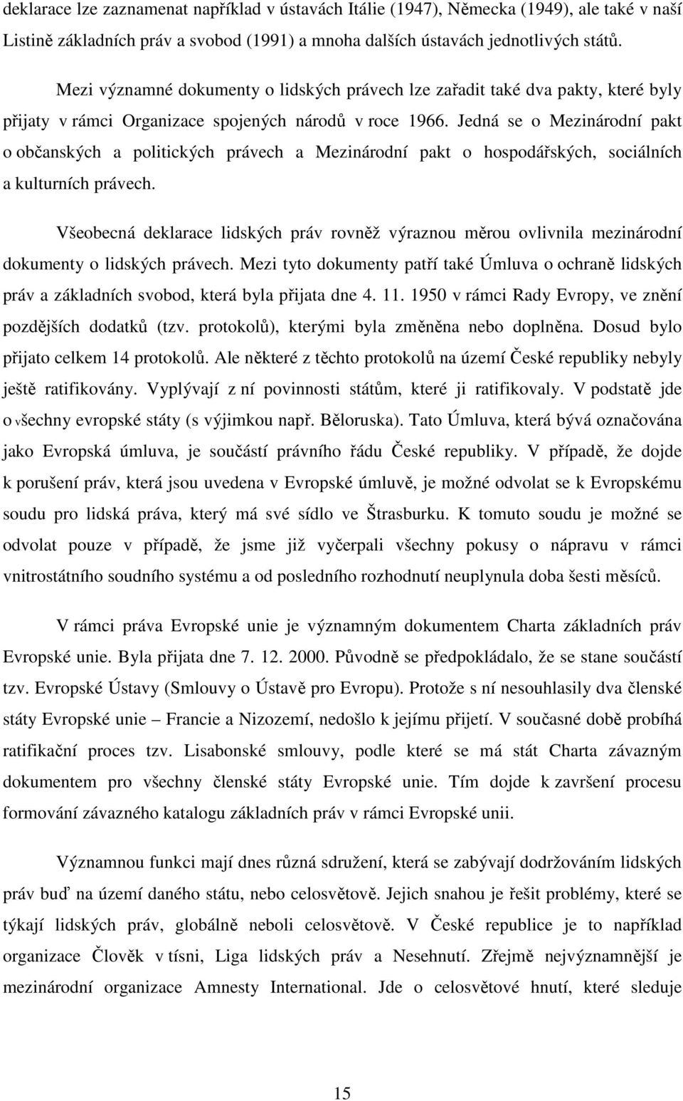 Jedná se o Mezinárodní pakt o občanských a politických právech a Mezinárodní pakt o hospodářských, sociálních a kulturních právech.