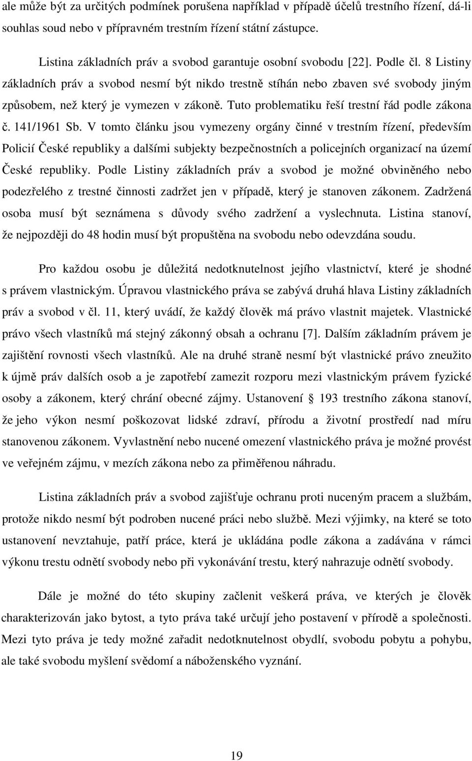 8 Listiny základních práv a svobod nesmí být nikdo trestně stíhán nebo zbaven své svobody jiným způsobem, než který je vymezen v zákoně. Tuto problematiku řeší trestní řád podle zákona č. 141/1961 Sb.