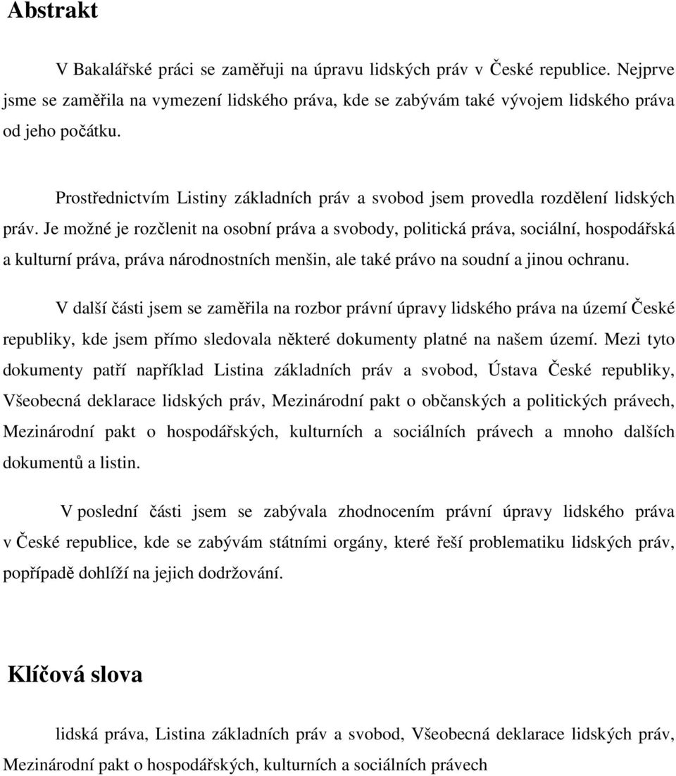 Je možné je rozčlenit na osobní práva a svobody, politická práva, sociální, hospodářská a kulturní práva, práva národnostních menšin, ale také právo na soudní a jinou ochranu.