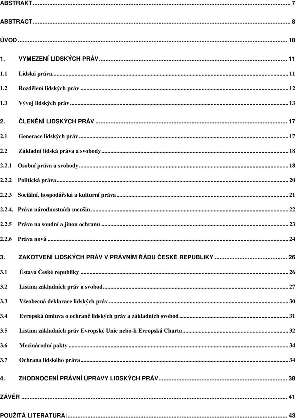 Práva národnostních menšin... 22 2.2.5 Právo na soudní a jinou ochranu... 23 2.2.6 Práva nová... 24 3. ZAKOTVENÍ LIDSKÝCH PRÁV V PRÁVNÍM ŘÁDU ČESKÉ REPUBLIKY... 26 3.