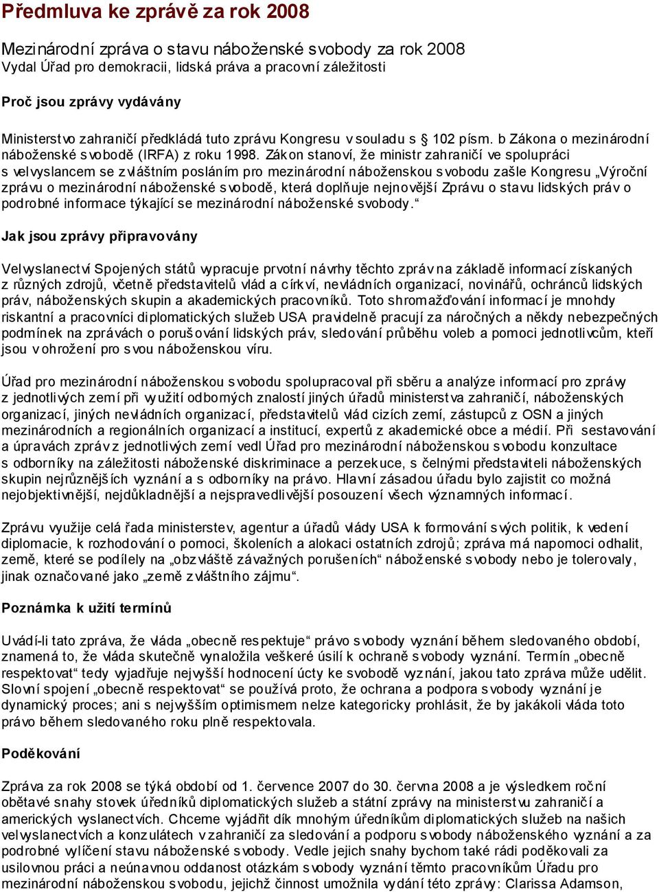 Zákon stanoví, že ministr zahraničí ve spolupráci s velvyslancem se zvláštním posláním pro mezinárodní náboženskou svobodu zašle Kongresu Výroční zprávu o mezinárodní náboženské svobodě, která