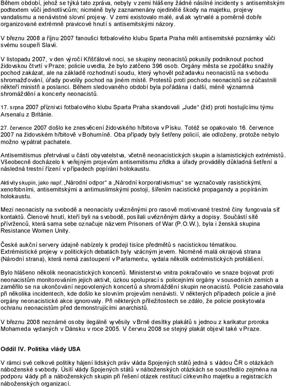 V březnu 2008 a říjnu 2007 fanoušci fotbalového klubu Sparta Praha měli antisemitské poznámky vůči svému soupeři Slavii.