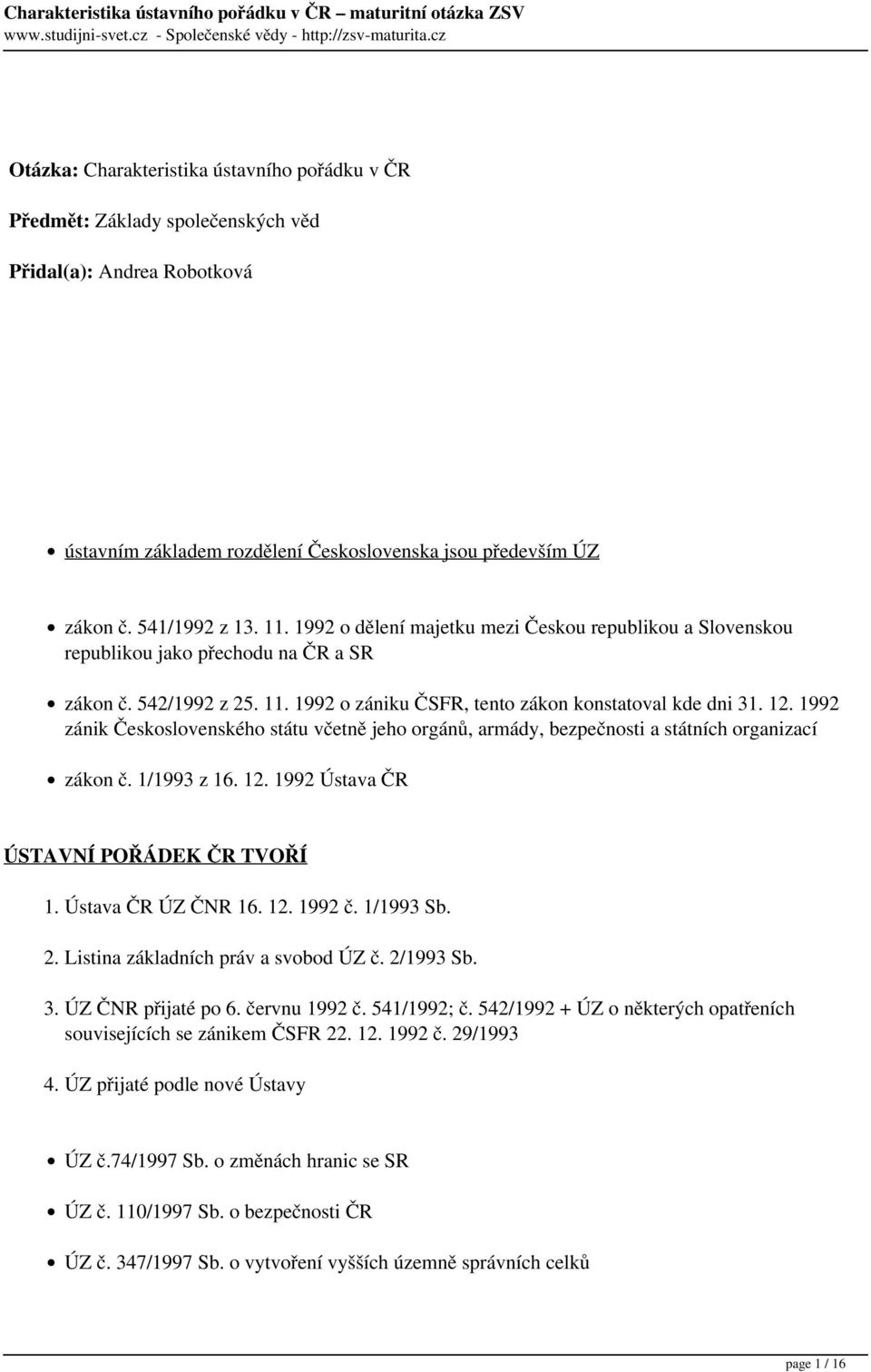 1992 zánik Československého státu včetně jeho orgánů, armády, bezpečnosti a státních organizací zákon č. 1/1993 z 16. 12. 1992 Ústava ČR ÚSTAVNÍ POŘÁDEK ČR TVOŘÍ 1. Ústava ČR ÚZ ČNR 16. 12. 1992 č.