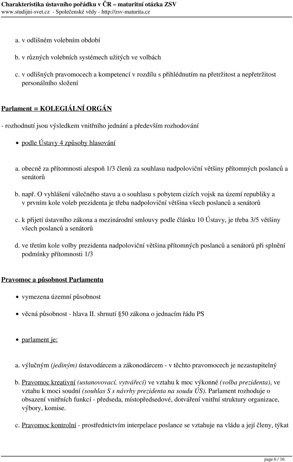 především rozhodování podle Ústavy 4 způsoby hlasování a. obecně za přítomnosti alespoň 1/3 členů za souhlasu nadpoloviční většiny přítomných poslanců a senátorů b. např.