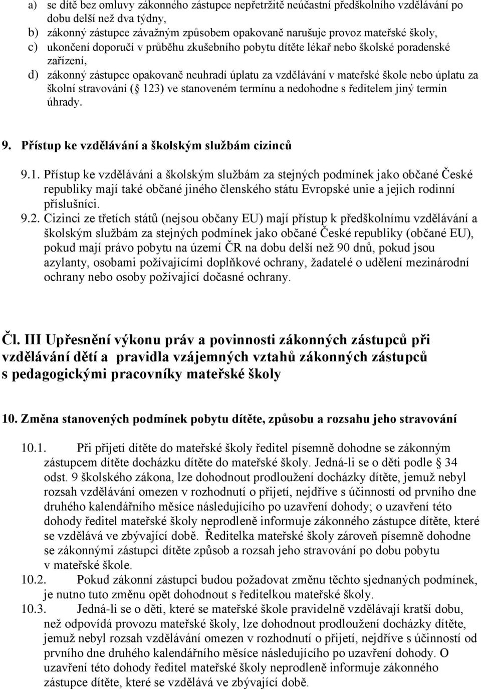 stravování ( 123) ve stanoveném termínu a nedohodne s ředitelem jiný termín úhrady. 9. Přístup ke vzdělávání a školským službám cizinců 9.1. Přístup ke vzdělávání a školským službám za stejných podmínek jako občané České republiky mají také občané jiného členského státu Evropské unie a jejich rodinní příslušníci.