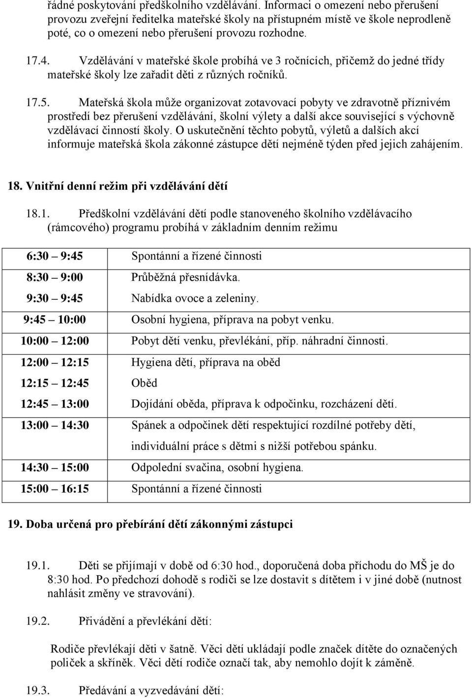 Vzdělávání v mateřské škole probíhá ve 3 ročnících, přičemž do jedné třídy mateřské školy lze zařadit děti z různých ročníků. 17.5.