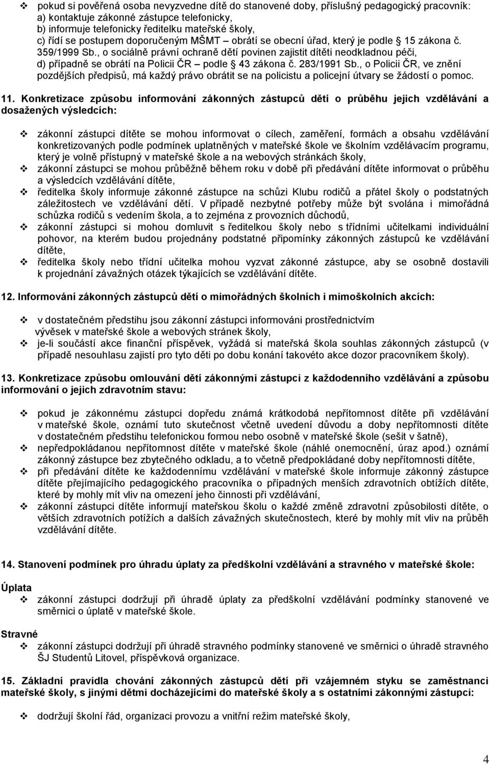 , o sociálně právní ochraně dětí povinen zajistit dítěti neodkladnou péči, d) případně se obrátí na Policii ČR podle 43 zákona č. 283/1991 Sb.