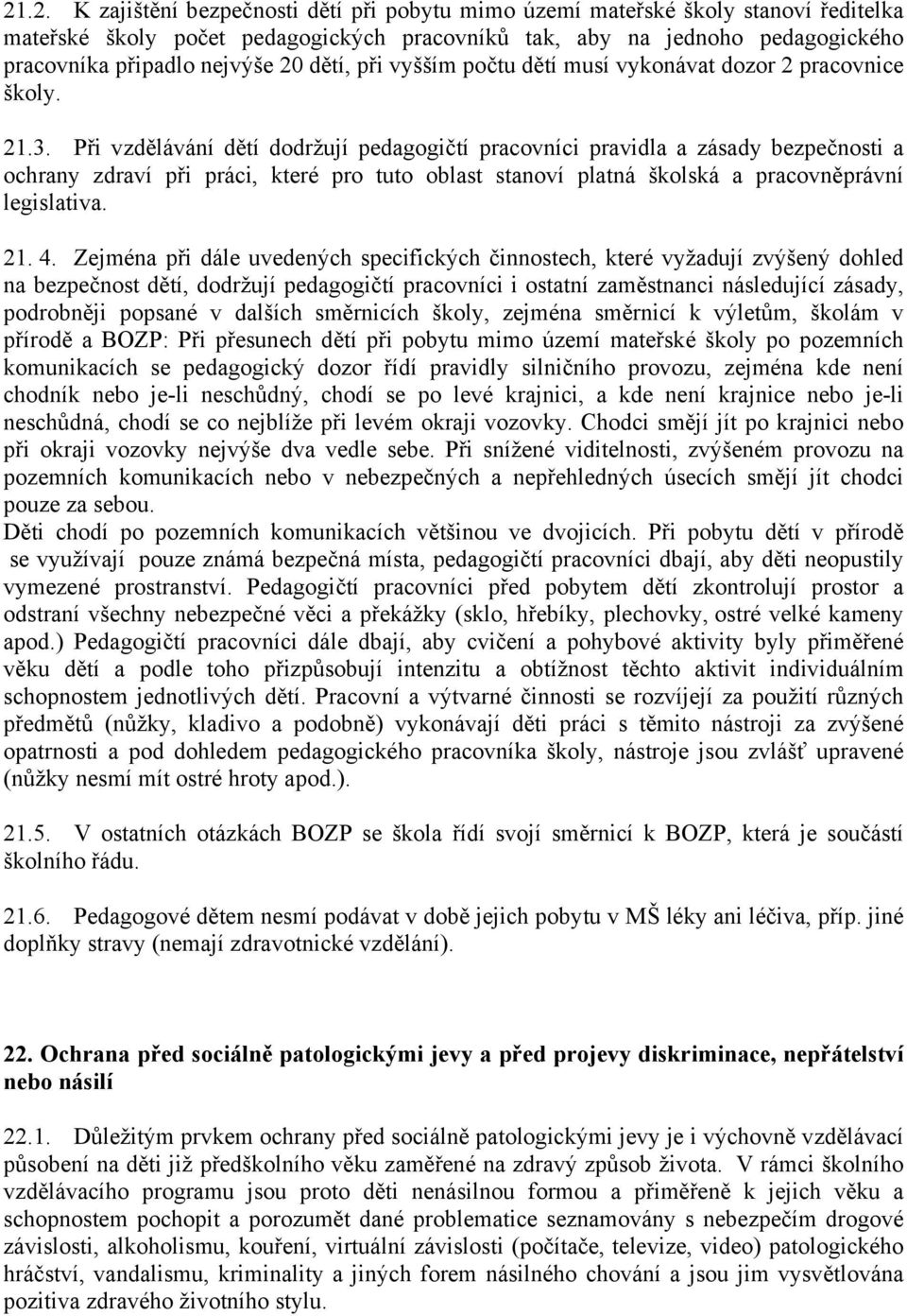 Při vzdělávání dětí dodržují pedagogičtí pracovníci pravidla a zásady bezpečnosti a ochrany zdraví při práci, které pro tuto oblast stanoví platná školská a pracovněprávní legislativa. 21. 4.