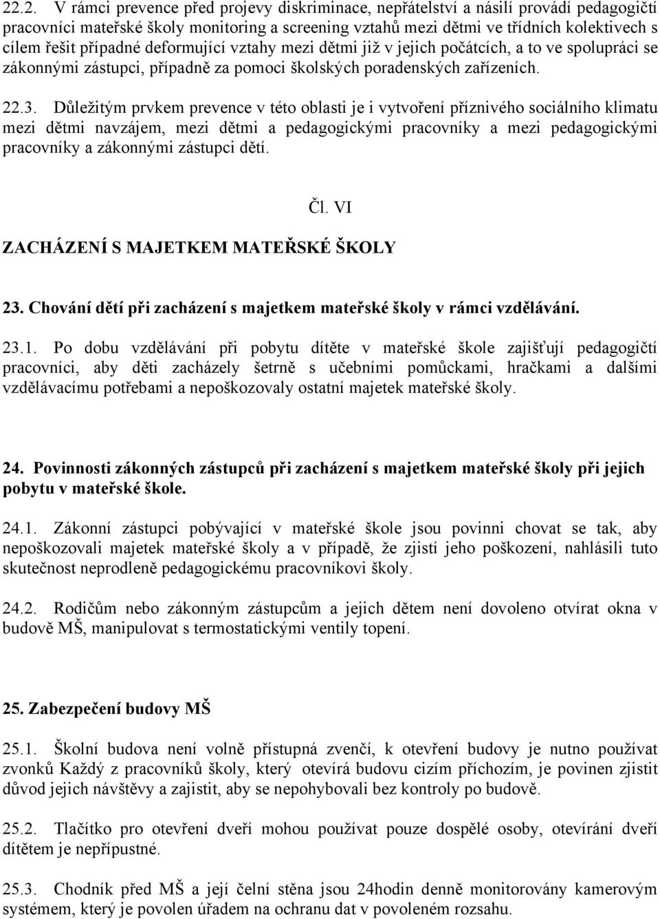 Důležitým prvkem prevence v této oblasti je i vytvoření příznivého sociálního klimatu mezi dětmi navzájem, mezi dětmi a pedagogickými pracovníky a mezi pedagogickými pracovníky a zákonnými zástupci