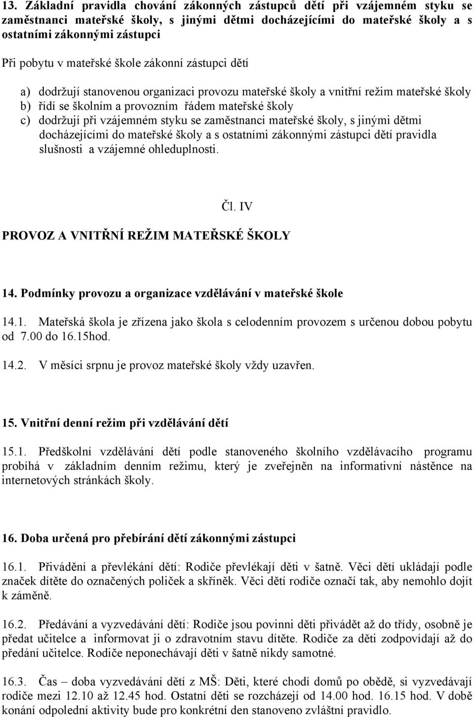 vzájemném styku se zaměstnanci mateřské školy, s jinými dětmi docházejícími do mateřské školy a s ostatními zákonnými zástupci dětí pravidla slušnosti a vzájemné ohleduplnosti. Čl.