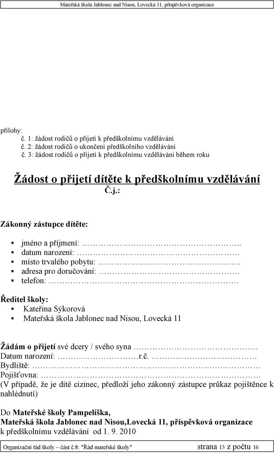 . datum narození: místo trvalého pobytu:.. adresa pro doručování:. telefon:. Ředitel školy: Kateřina Sýkorová Mateřská škola Jablonec nad Nisou, Lovecká 11 Žádám o přijetí své dcery / svého syna.