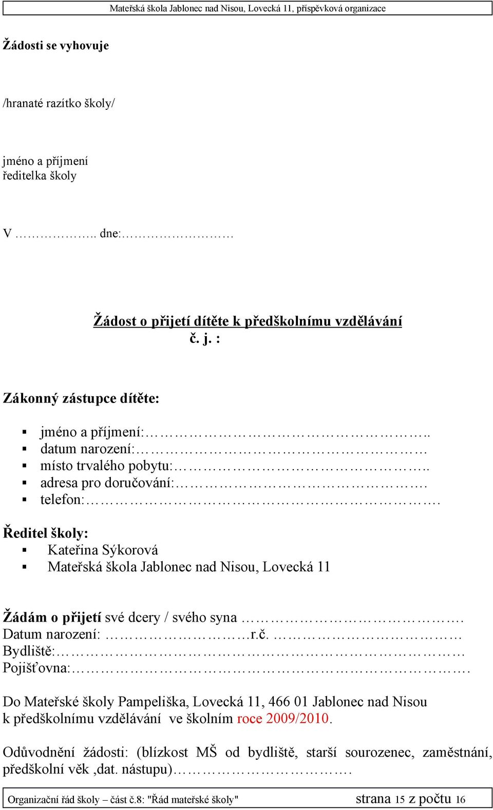 Ředitel školy: Kateřina Sýkorová Mateřská škola Jablonec nad Nisou, Lovecká 11 Žádám o přijetí své dcery / svého syna. Datum narození: r.č. Bydliště: Pojišťovna:.