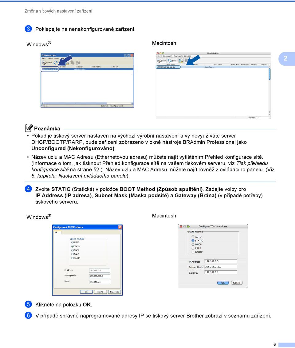 Unconfigured (Nekonfigurováno). Název uzlu a MAC Adresu (Ethernetovou adresu) můžete najít vytištěním Přehled konfigurace sítě.