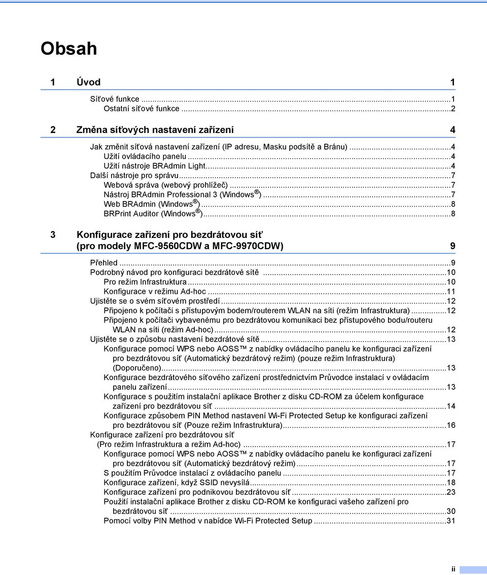 ..8 BRPrint Auditor (Windows )...8 3 Konfigurace zařízení pro bezdrátovou síť (pro modely MFC-9560CDW a MFC-9970CDW) 9 Přehled...9 Podrobný návod pro konfiguraci bezdrátové sítě.