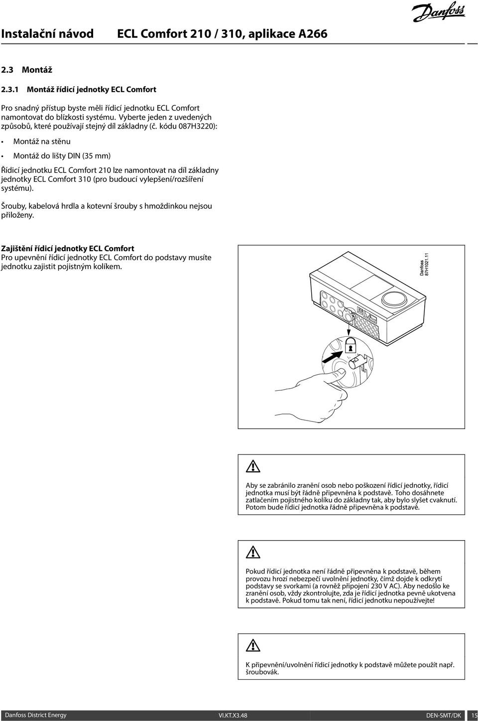 kódu 087H3220): Montáž na stěnu Montáž do lišty DIN (35 mm) Řídicí jednotku ECL Comfort 210 lze namontovat na díl základny jednotky ECL Comfort 310 (pro budoucí vylepšení/rozšíření systému).