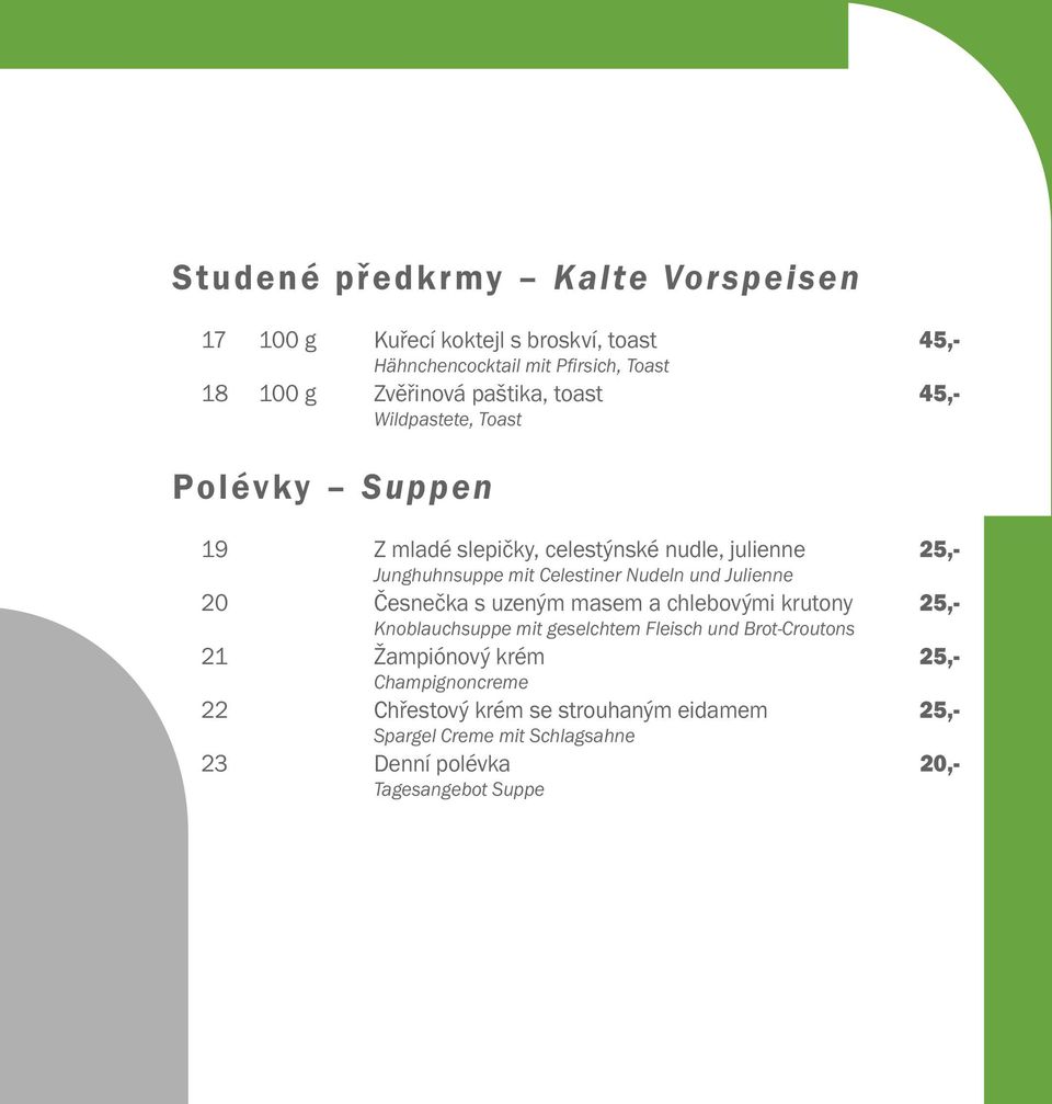 Nudeln und Julienne 20 Česnečka s uzeným masem a chlebovými krutony 25,- Knoblauchsuppe mit geselchtem Fleisch und Brot-Croutons 21