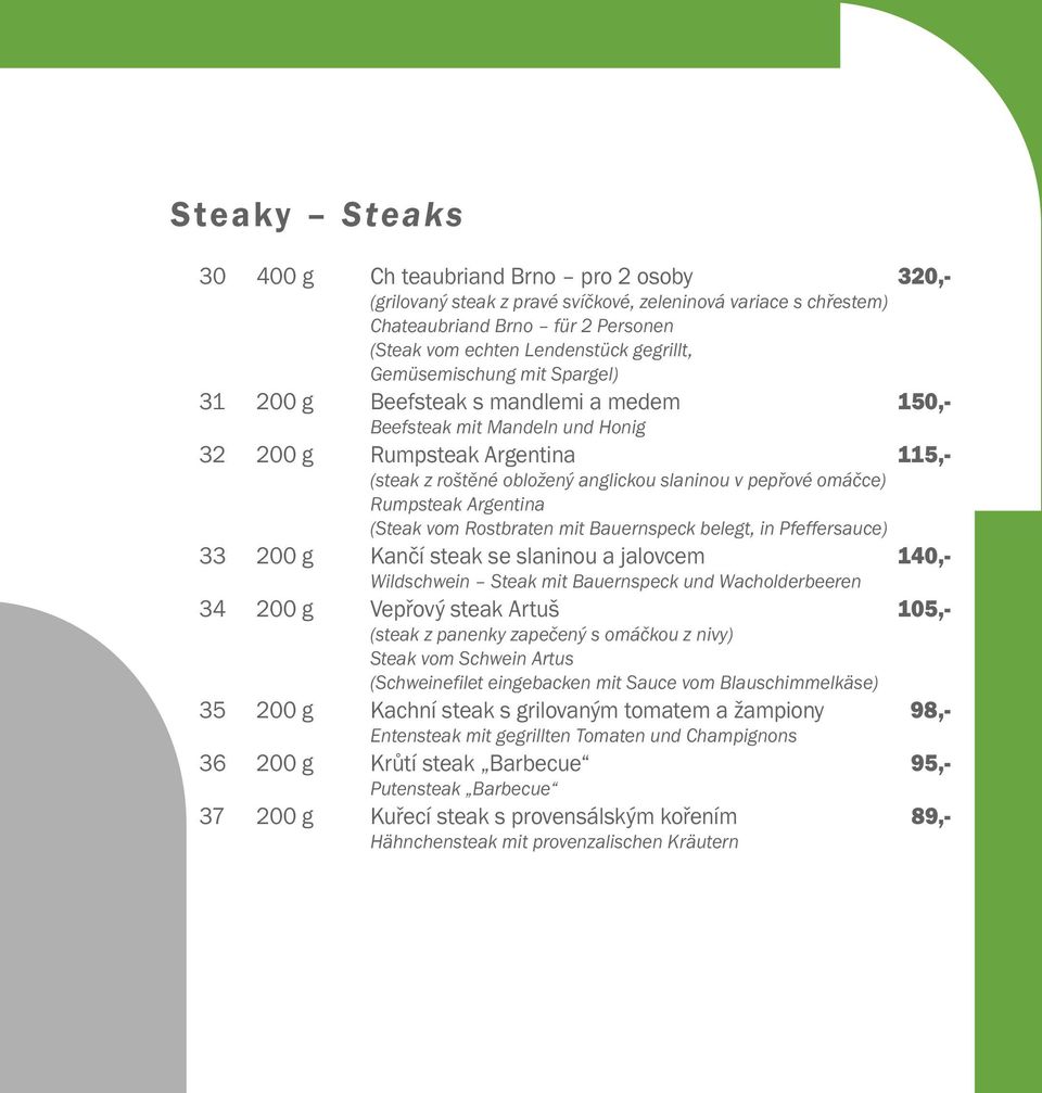 omáčce) Rumpsteak Argentina (Steak vom Rostbraten mit Bauernspeck belegt, in Pfeffersauce) 33 200 g Kančí steak se slaninou a jalovcem 140,- Wildschwein Steak mit Bauernspeck und Wacholderbeeren 34