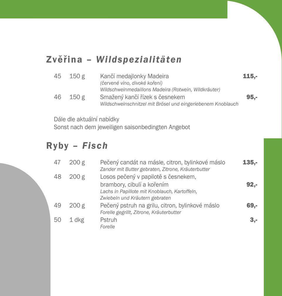 na másle, citron, bylinkové máslo 135,- Zander mit Butter gebraten, Zitrone, Kräuterbutter 48 200 g Losos pečený v papilotě s česnekem, brambory, cibulí a kořením 92,- Lachs in