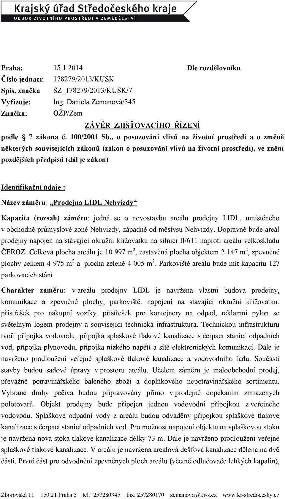 , o posuzování vlivů na životní prostředí a o změně některých souvisejících zákonů (zákon o posuzování vlivů na životní prostředí), ve znění pozdějších předpisů (dál je zákon) Identifikační údaje :