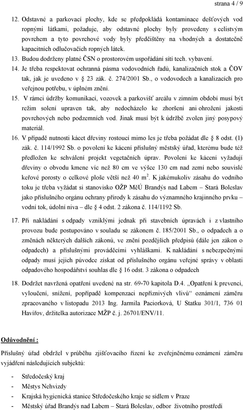 vhodných a dostatečně kapacitních odlučovačích ropných látek. 13. Budou dodrženy platné ČSN o prostorovém uspořádání sítí tech. vybavení. 14.