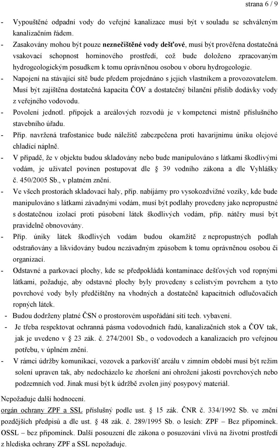 oprávněnou osobou v oboru hydrogeologie. - Napojení na stávající sítě bude předem projednáno s jejich vlastníkem a provozovatelem.