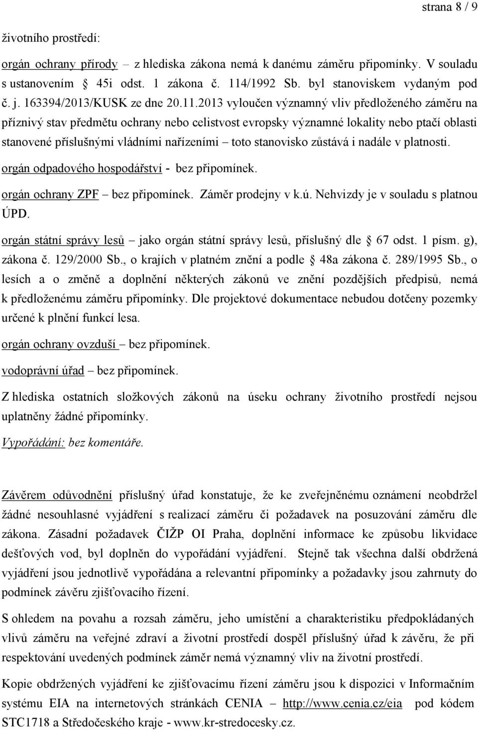 2013 vyloučen významný vliv předloženého záměru na příznivý stav předmětu ochrany nebo celistvost evropsky významné lokality nebo ptačí oblasti stanovené příslušnými vládními nařízeními toto