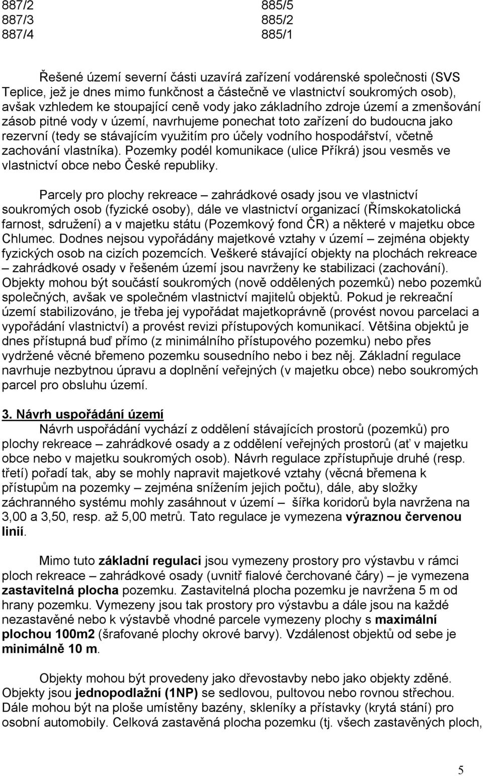 vodního hospodářství, včetně zachování vlastníka). Pozemky podél komunikace (ulice Příkrá) jsou vesměs ve vlastnictví obce nebo České republiky.