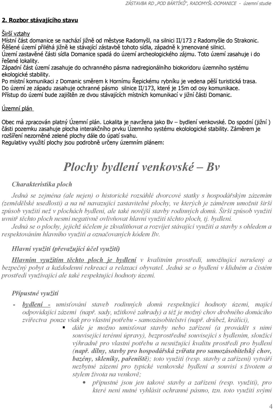 Toto území zasahuje i do řešené lokality. Západní část území zasahuje do ochranného pásma nadregionálního biokoridoru územního systému ekologické stability.