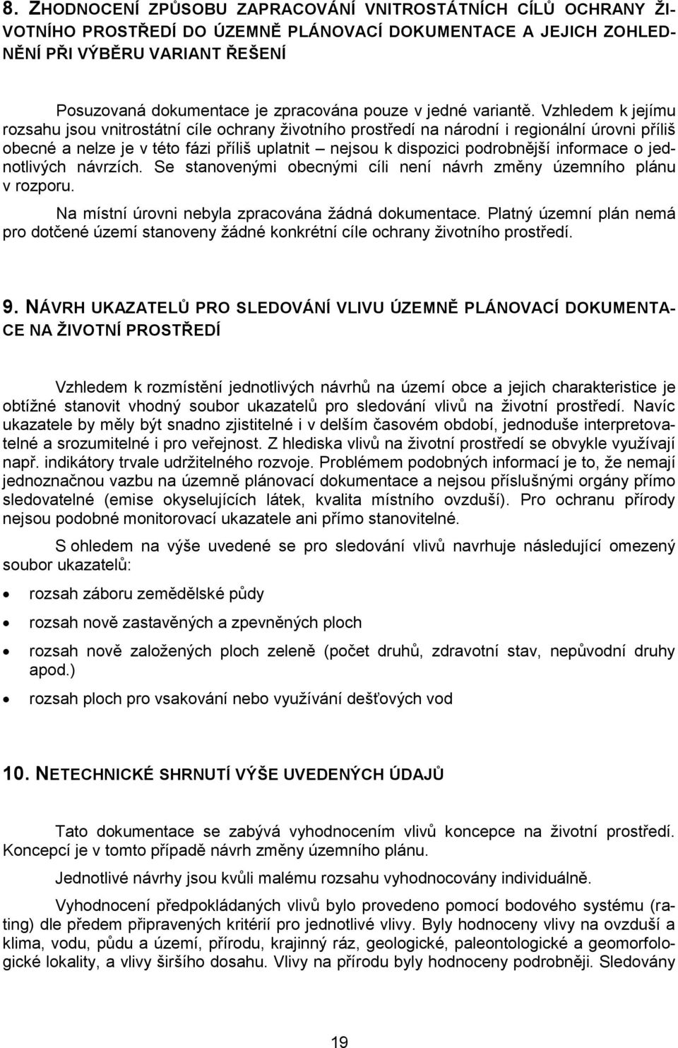 Vzhledem k jejímu rozsahu jsou vnitrostátní cíle ochrany ţivotního prostředí na národní i regionální úrovni příliš obecné a nelze je v této fázi příliš uplatnit nejsou k dispozici podrobnější