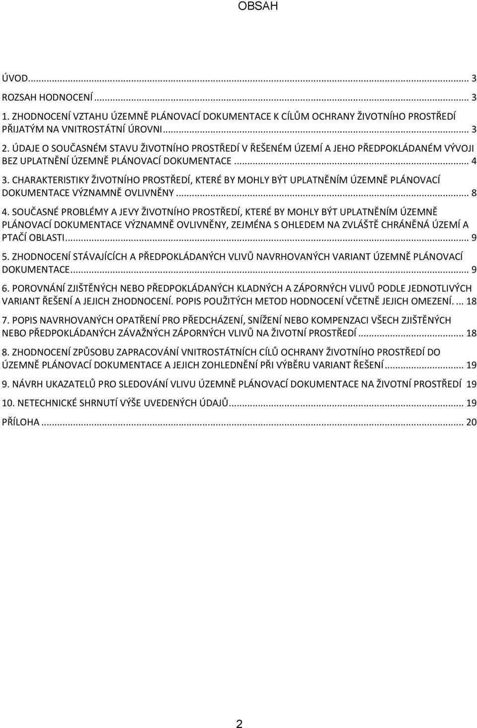 CHARAKTERISTIKY ŽIVOTNÍHO PROSTŘEDÍ, KTERÉ BY MOHLY BÝT UPLATNĚNÍM ÚZEMNĚ PLÁNOVACÍ DOKUMENTACE VÝZNAMNĚ OVLIVNĚNY... 8 4.