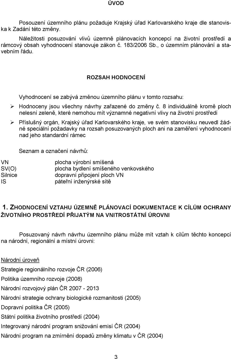 ROZSAH HODNOCENÍ Vyhodnocení se zabývá změnou územního plánu v tomto rozsahu: Hodnoceny jsou všechny návrhy zařazené do změny č.