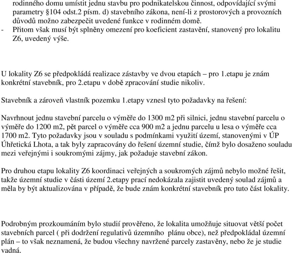 - Přitom však musí být splněny omezení pro koeficient zastavění, stanovený pro lokalitu Z6, uvedený výše. U lokality Z6 se předpokládá realizace zástavby ve dvou etapách pro 1.