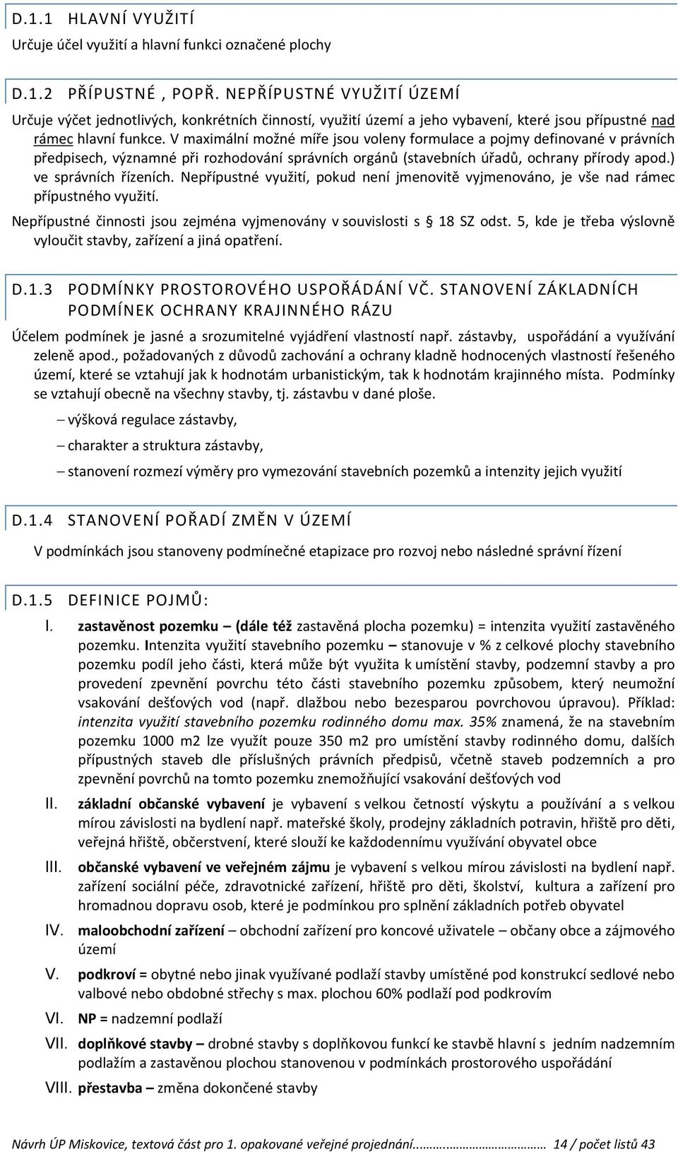 V maximální možné míře jsou voleny formulace a pojmy definované v právních předpisech, významné při rozhodování správních orgánů (stavebních úřadů, ochrany přírody apod.) ve správních řízeních.