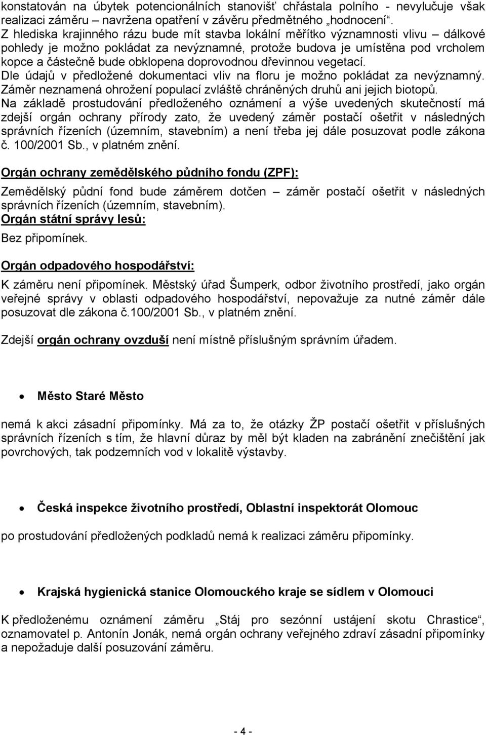 doprovodnou dřevinnou vegetací. Dle údajů v předložené dokumentaci vliv na floru je možno pokládat za nevýznamný. Záměr neznamená ohrožení populací zvláště chráněných druhů ani jejich biotopů.