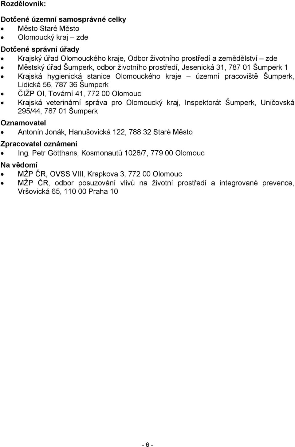 Olomouc Krajská veterinární správa pro Olomoucký kraj, Inspektorát Šumperk, Uničovská 295/44, 787 01 Šumperk Oznamovatel Antonín Jonák, Hanušovická 122, 788 32 Staré Město Zpracovatel oznámení Ing.