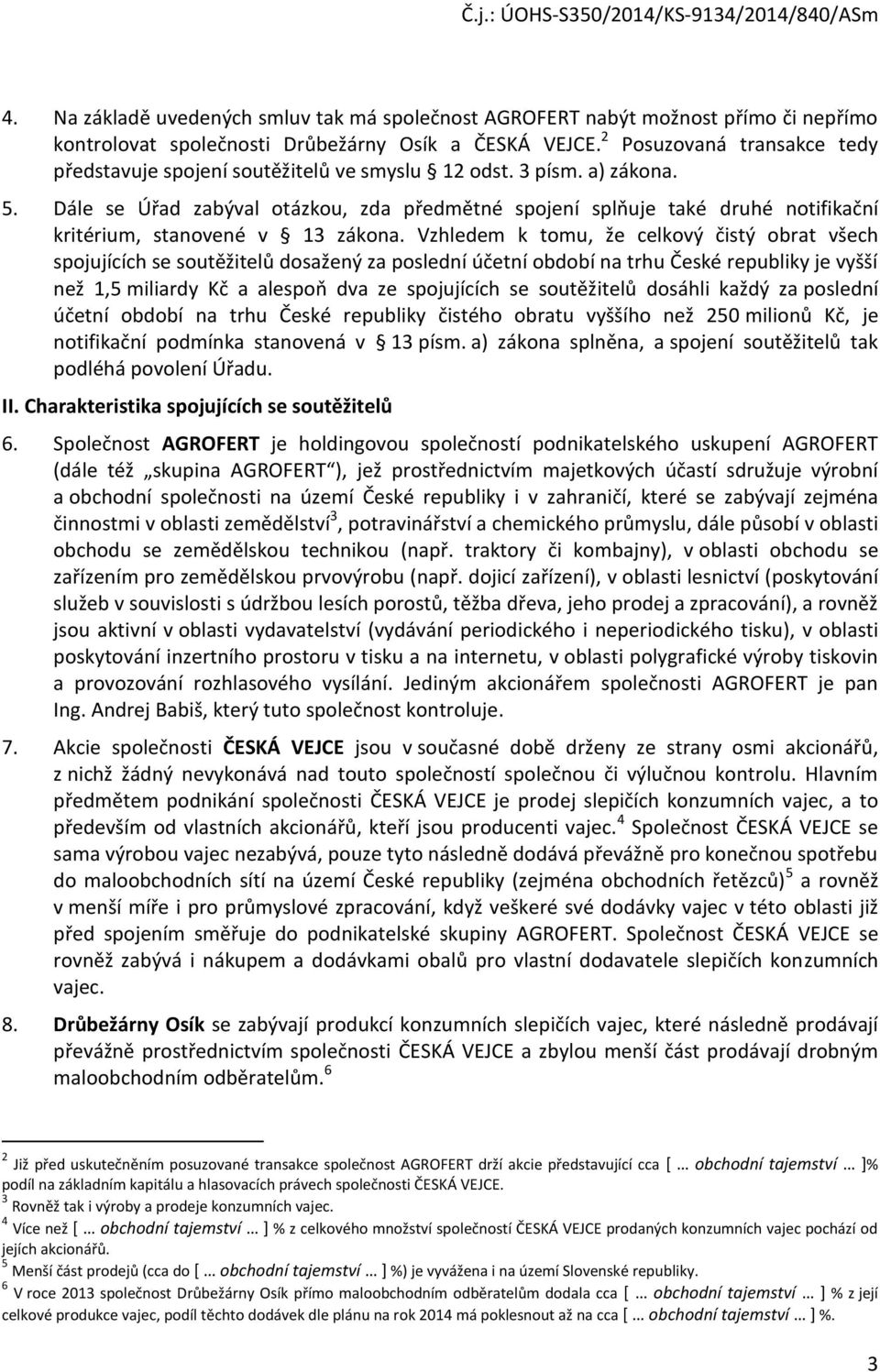 Dále se Úřad zabýval otázkou, zda předmětné spojení splňuje také druhé notifikační kritérium, stanovené v 13 zákona.