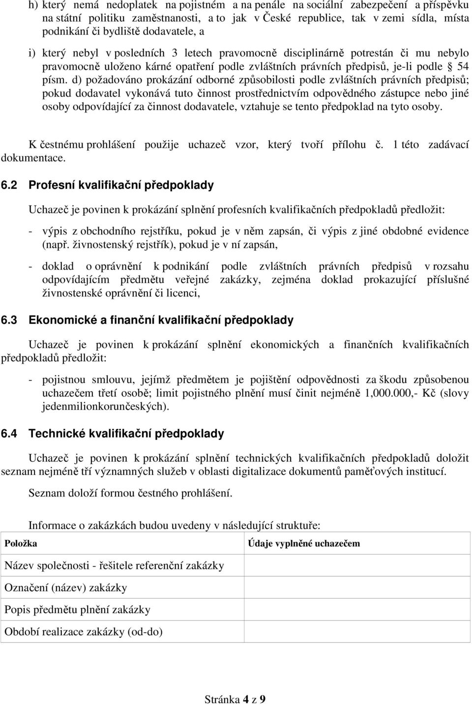 d) požadováno prokázání odborné způsobilosti podle zvláštních právních předpisů; pokud dodavatel vykonává tuto činnost prostřednictvím odpovědného zástupce nebo jiné osoby odpovídající za činnost