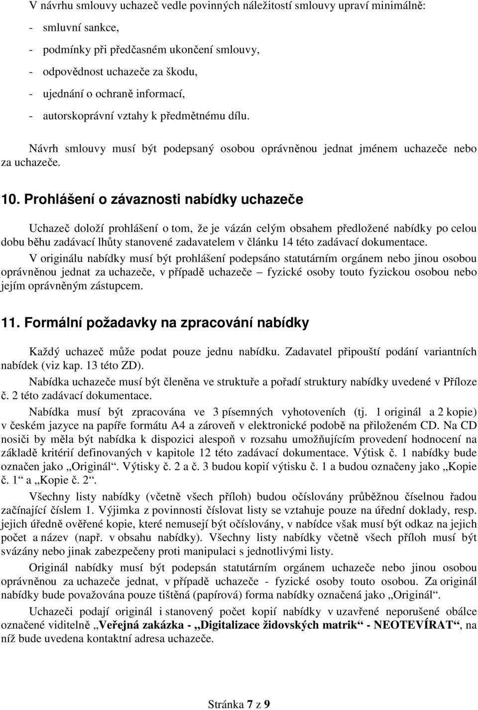 Prohlášení o závaznosti nabídky uchazeče Uchazeč doloží prohlášení o tom, že je vázán celým obsahem předložené nabídky po celou dobu běhu zadávací lhůty stanovené zadavatelem v článku 14 této