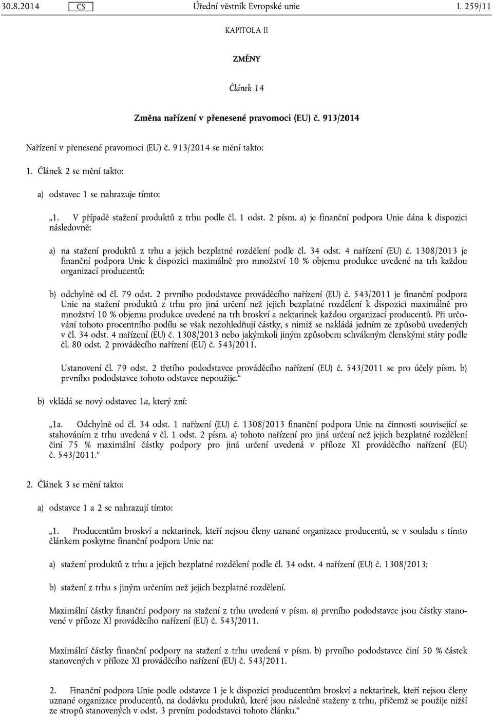 a) je finanční podpora Unie dána k dispozici následovně: a) na stažení produktů z trhu a jejich bezplatné rozdělení podle čl. 34 odst. 4 nařízení (EU) č.