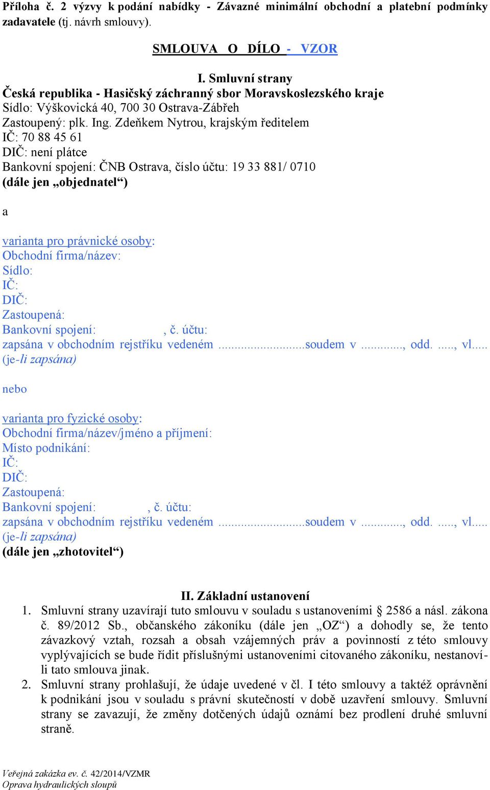 Zdeňkem Nytrou, krajským ředitelem IČ: 70 88 45 61 DIČ: není plátce Bankovní spojení: ČNB Ostrava, číslo účtu: 19 33 881/ 0710 (dále jen objednatel ) a varianta pro právnické osoby: Obchodní